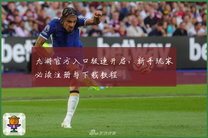 九游官方入口极速开启，新手玩家必读注册与下载教程