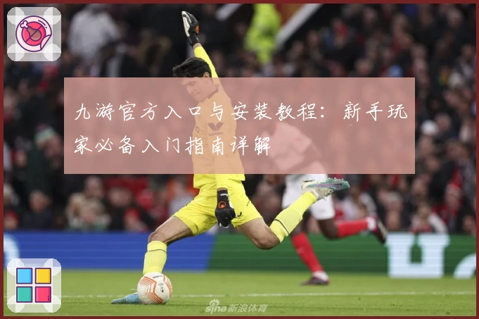 九游官方入口与安装教程：新手玩家必备入门指南详解